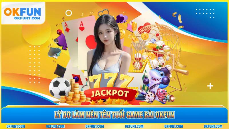 Lý do làm nên tên tuổi game bài OKFUN