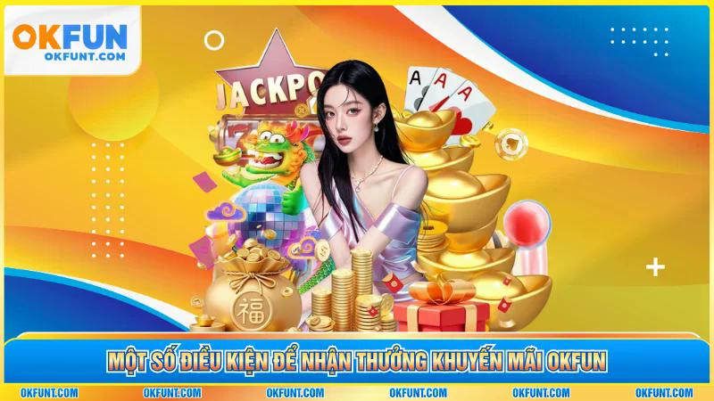 Một số điều kiện để nhận thưởng khuyến mãi OKFUN