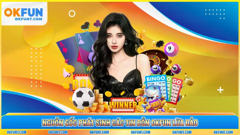 Nguồn gốc phát sinh các tin đồn OKFUN lừa đảo