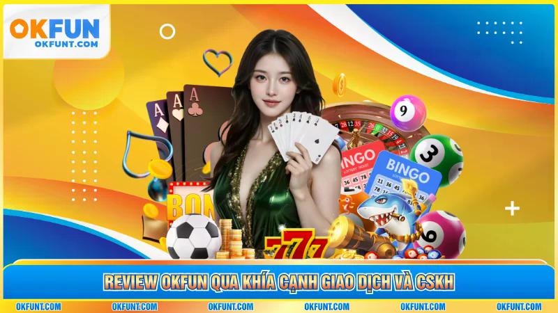 Review OKFUN qua khía cạnh giao dịch và CSKH